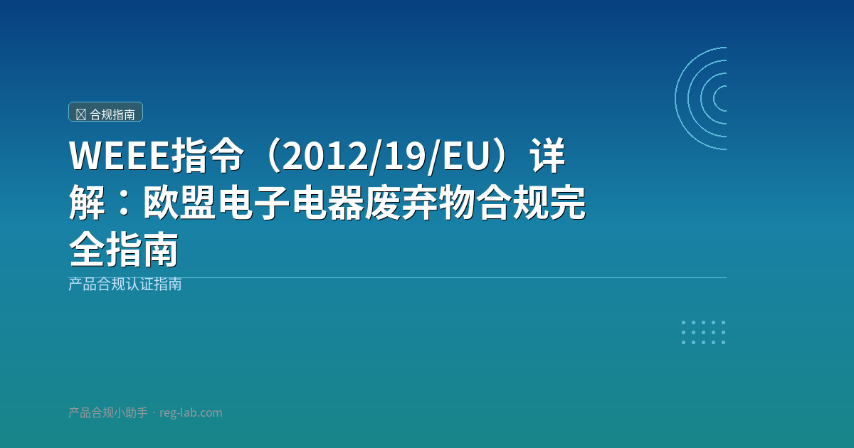 WEEE指令（2012/19/EU）详解：欧盟电子电器废弃物合规完全指南