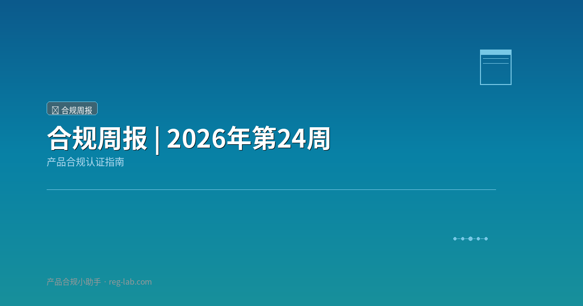 合规周报 | 2026年第24周：ECHA五年报告、FDA双指南更新、CCC新国标、PPWR企业联盟联署